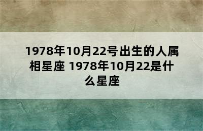 1978年10月22号出生的人属相星座 1978年10月22是什么星座